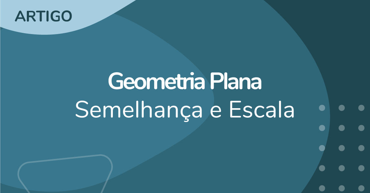 Geometria Plana: Semelhança E Escala - ProEnem